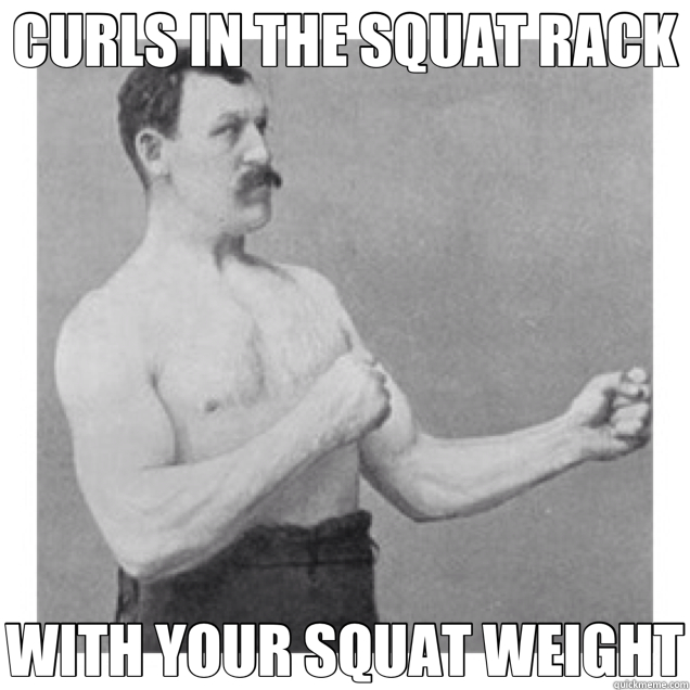 CURLS IN THE SQUAT RACK WITH YOUR SQUAT WEIGHT - CURLS IN THE SQUAT RACK WITH YOUR SQUAT WEIGHT  overly manly man