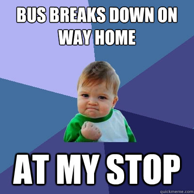 Bus Breaks Down on Way Home At My Stop  Success Kid