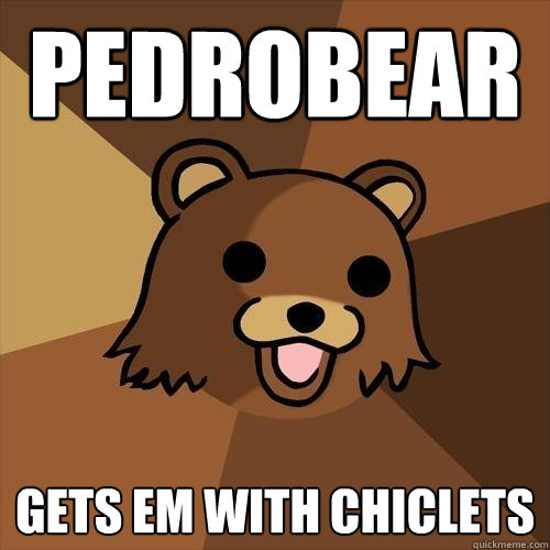 pedrobear gets em with chiclets - pedrobear gets em with chiclets  Pedobear