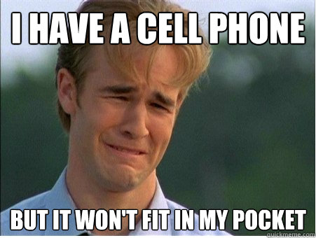 I have a cell phone but it won't fit in my pocket - I have a cell phone but it won't fit in my pocket  1990s Problems