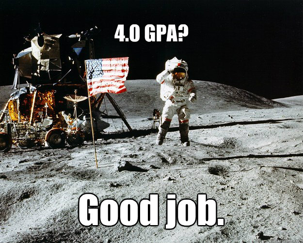 4.0 GPA? Good job.  Unimpressed Astronaut