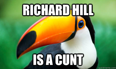 Richard Hill is a cunt  Toucan Do It