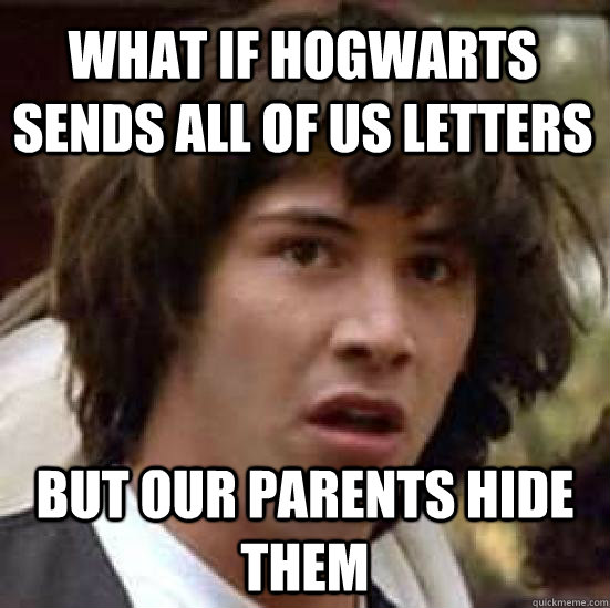 What if Hogwarts sends all of us letters But our parents hide them  conspiracy keanu