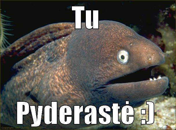 TU PYDERASTĖ :) Bad Joke Eel