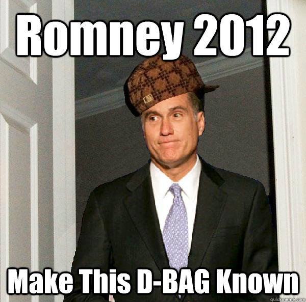 Romney 2012 Make This D-BAG Known  Scumbag Mitt Romney