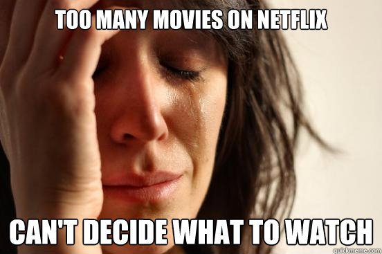 Too many movies on Netflix Can't decide what to watch  First World Problems