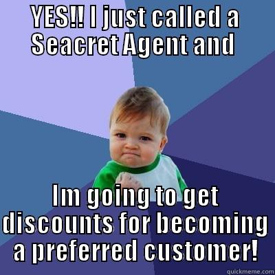 oh eyeaahhh! - YES!! I JUST CALLED A SEACRET AGENT AND  IM GOING TO GET DISCOUNTS FOR BECOMING A PREFERRED CUSTOMER! Success Kid