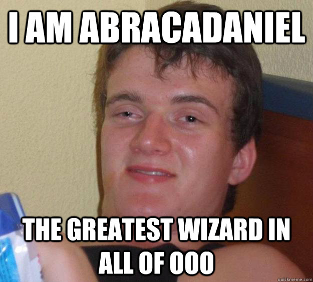 I am abracadaniel the greatest wizard in all of ooo  10 Guy