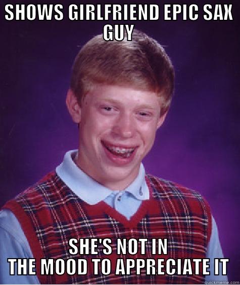 SHOWS GIRLFRIEND EPIC SAX GUY SHE'S NOT IN THE MOOD TO APPRECIATE IT Bad Luck Brian