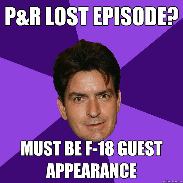 P&R lost episode? must be f-18 guest appearance  Clean Sheen