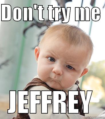 Dt try me - DON'T TRY ME  JEFFREY skeptical baby