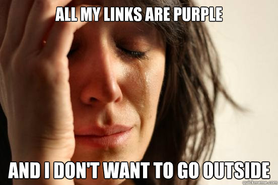 ALL MY LINKS ARE PURPLE AND I DON'T WANT TO GO OUTSIDE - ALL MY LINKS ARE PURPLE AND I DON'T WANT TO GO OUTSIDE  First World Problems