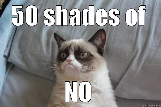 I hate 50 shades! - 50 SHADES OF NO Grumpy Cat