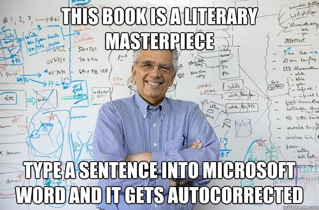 This book is a literary masterpiece Type a sentence into Microsoft word and it gets autocorrected  Engineering Professor