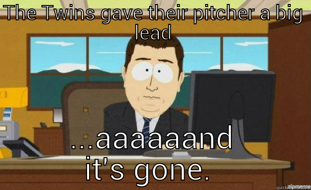 THE TWINS GAVE THEIR PITCHER A BIG LEAD ...AAAAAAND IT'S GONE.  aaaand its gone