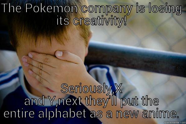 THE POKEMON COMPANY IS LOSING ITS CREATIVITY! SERIOUSLY,X AND Y,NEXT THEY'LL PUT THE ENTIRE ALPHABET AS A NEW ANIME. Confession kid