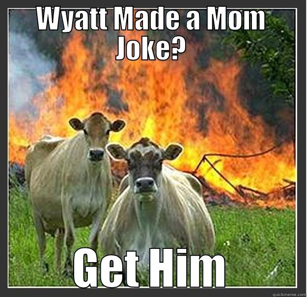 Get Him - WYATT MADE A MOM JOKE? GET HIM Evil cows