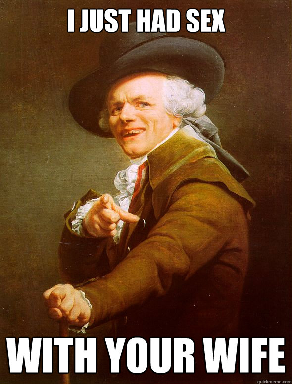 I just had sex with your wife  Joseph Ducreux