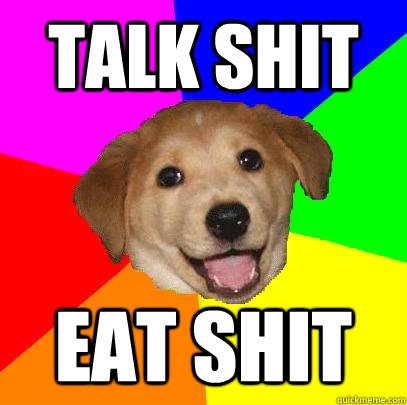 Talk Shit Eat Shit  Advice Dog