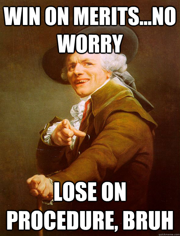 win on merits...no worry lose on procedure, bruh  Joseph Ducreux