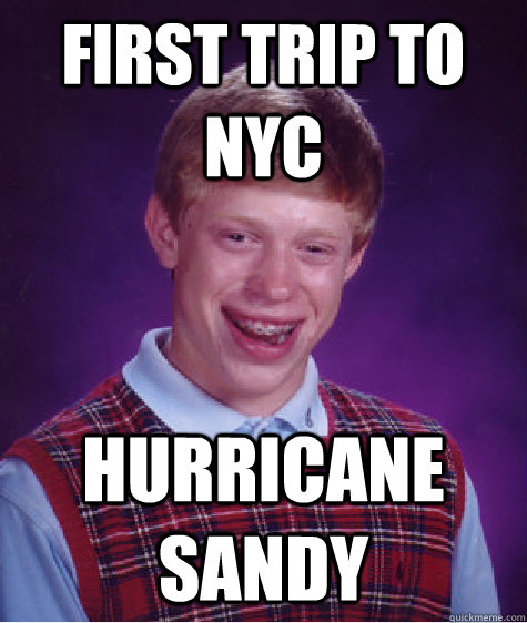 first Trip to NYC Hurricane sandy  Bad Luck Brian