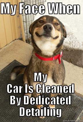 MY FACE WHEN  MY CAR IS CLEANED BY DEDICATED DETAILING Good Dog Greg