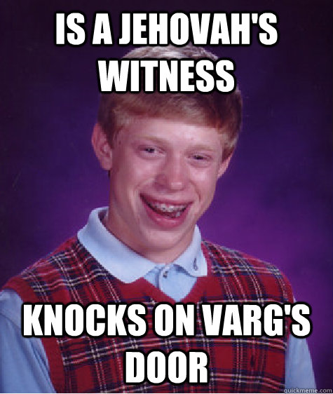 Is a jehovah's witness knocks on varg's door  Bad Luck Brian