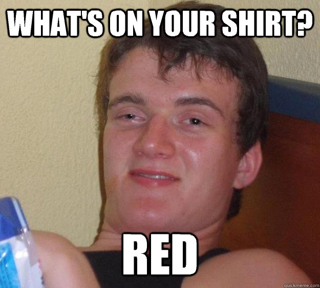 What's on your shirt? Red  10 Guy