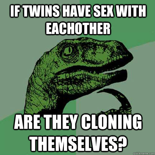 If twins have sex with eachother Are they cloning themselves?  Philosoraptor