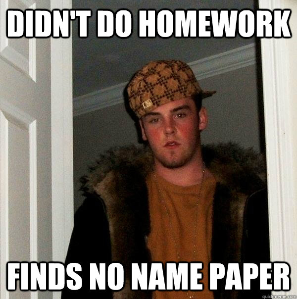 didn't do homework finds no name paper  Scumbag Steve