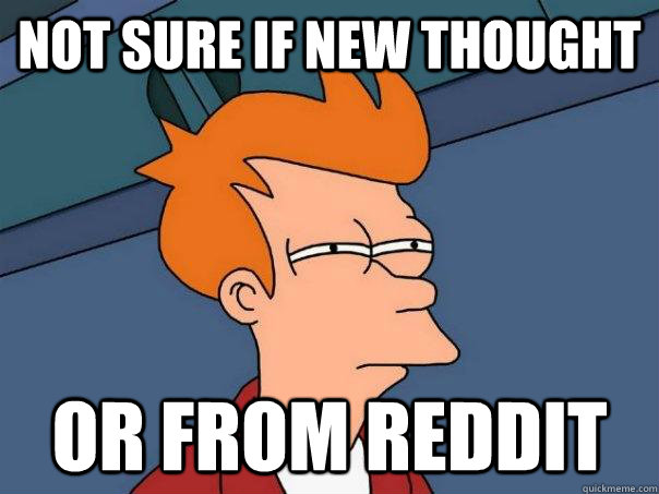 Not sure if new thought Or from reddit - Not sure if new thought Or from reddit  Futurama Fry