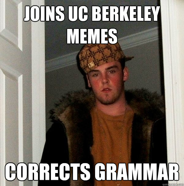 Joins UC Berkeley memes corrects grammar  Scumbag Steve