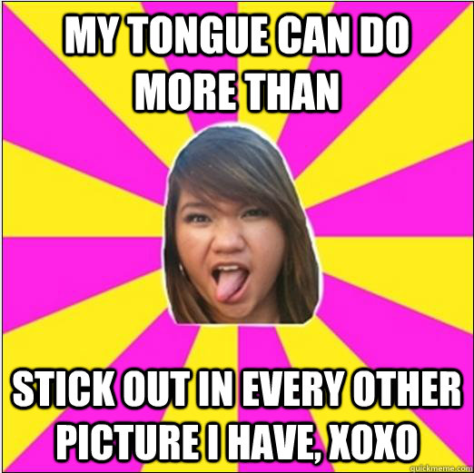my tongue can do more than stick out in every other picture i have, xoxo  
