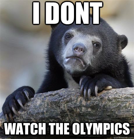 I dont watch the olympics - I dont watch the olympics  Confession Bear