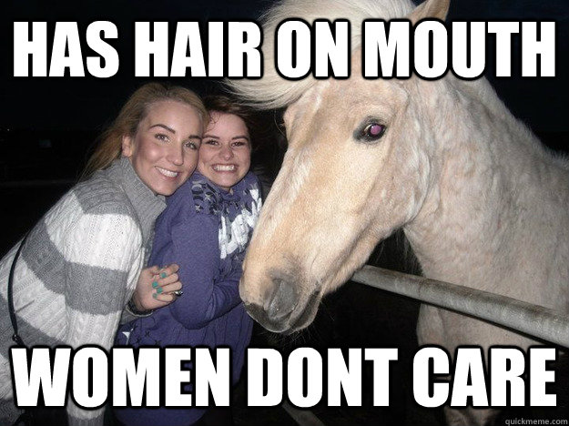 has hair on mouth women dont care  Ridiculously Photogenic Horse