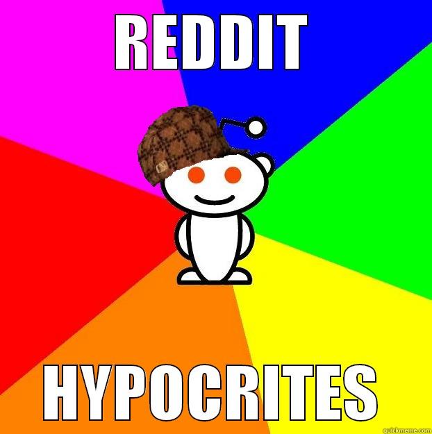 REDDIT HYPOCRITES Scumbag Redditor