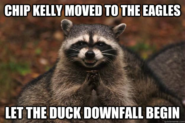 chip kelly moved to the eagles let the duck downfall begin  Evil Plotting Raccoon