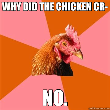 WHY DID THE CHICKEN CR- NO.  Anti-Joke Chicken