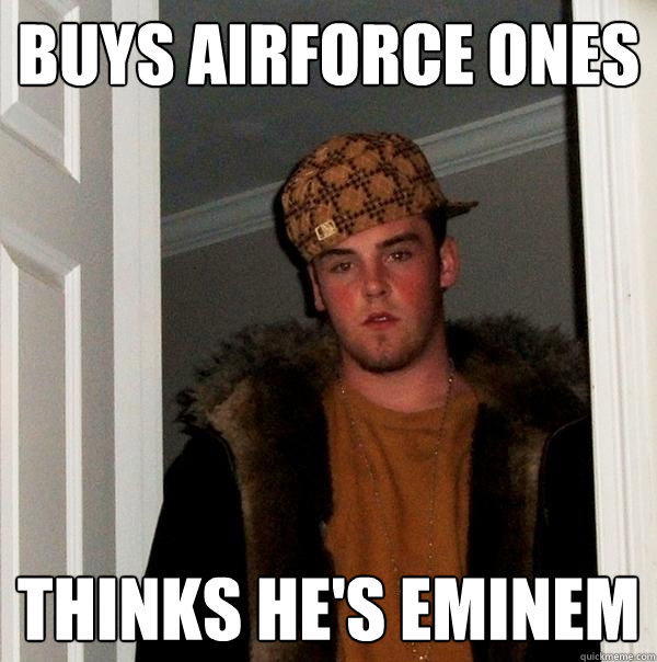 buys airforce ones thinks he's eminem  Scumbag Steve