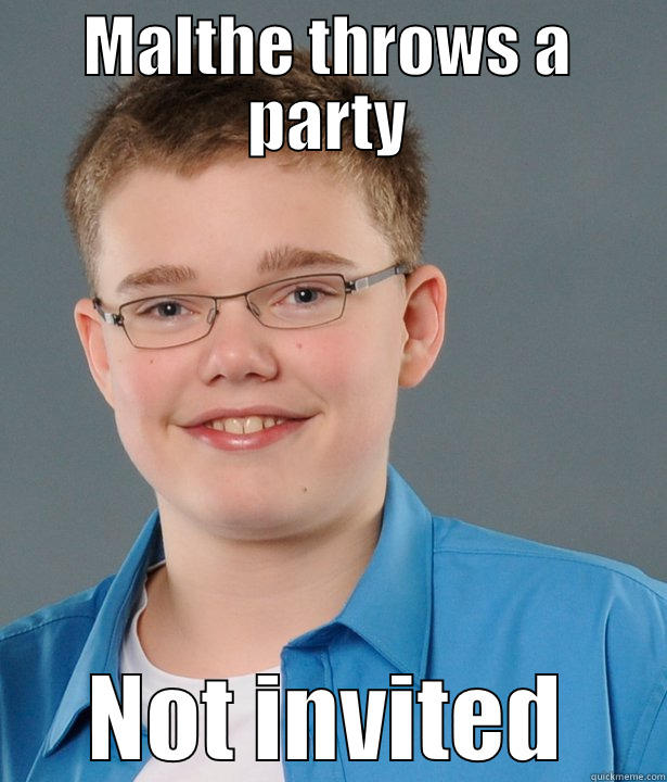 MALTHE THROWS A PARTY NOT INVITED Misc