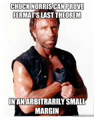 Chuck Norris can prove Fermat's Last Theorem  in an arbitrarily small margin - Chuck Norris can prove Fermat's Last Theorem  in an arbitrarily small margin  Chuck Norris