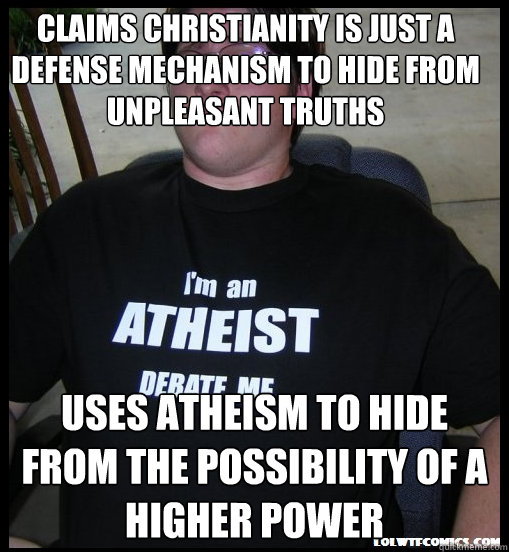 claims christianity is just a defense mechanism to hide from unpleasant truths uses atheism to hide from the possibility of a higher power  Scumbag Atheist