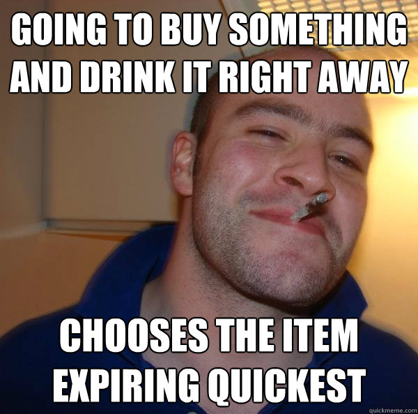 Going to buy something and drink it right away Chooses the item expiring quickest - Going to buy something and drink it right away Chooses the item expiring quickest  Misc