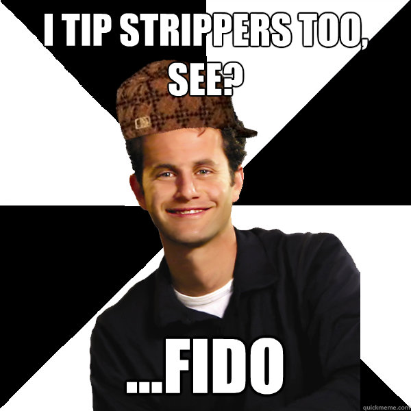 I Tip Strippers Too, See? ...Fido - I Tip Strippers Too, See? ...Fido  Scumbag Christian