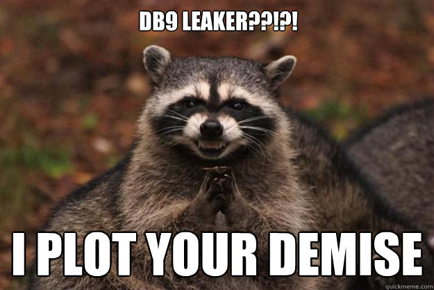 DB9 Leaker??!?! I plot your demise - DB9 Leaker??!?! I plot your demise  Evil Plotting Raccoon