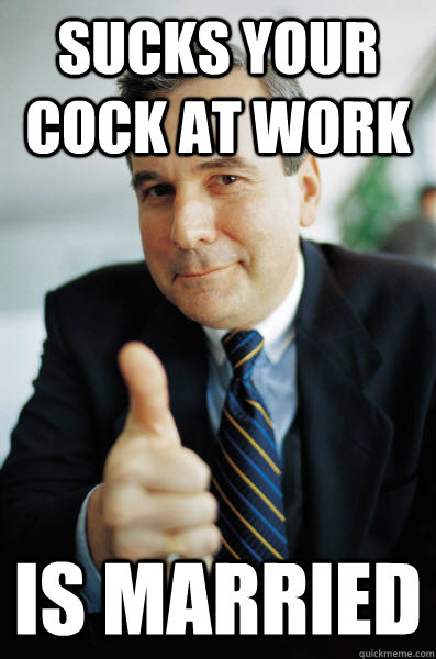 sucks your cock at work is married - sucks your cock at work is married  Good Guy Boss