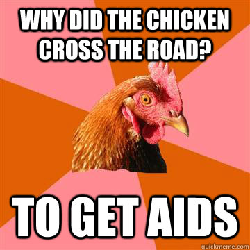 Why did the chicken cross the road? To get AIDS - Why did the chicken cross the road? To get AIDS  Anti-Joke Chicken