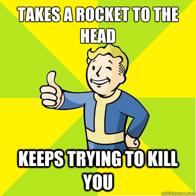 takes a rocket to the head keeps trying to kill you  Fallout new vegas