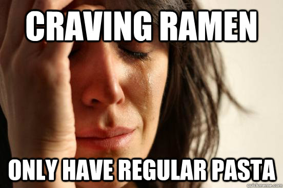 craving ramen only have regular pasta - craving ramen only have regular pasta  First World Problems