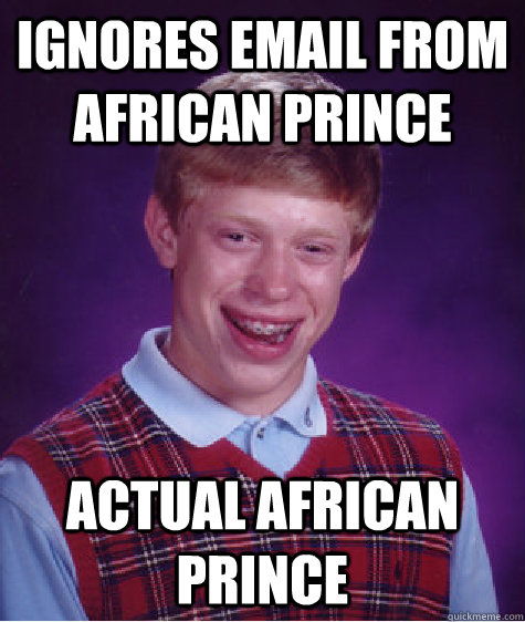 Ignores email from african prince Actual african prince - Ignores email from african prince Actual african prince  Bad Luck Brian